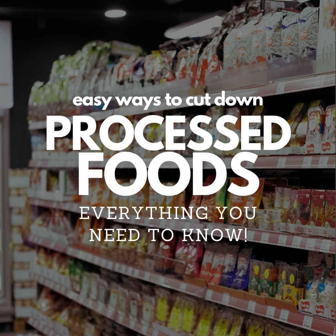 Realistic Tips To Cut Down On Processed Foods